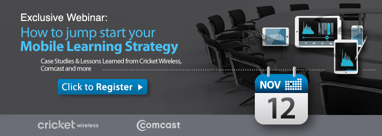 Exclusive Webinar: How to jump start your Mobile Learning Strategy.  Case Studies and Lessons Learned from Cricket Wireless, Comcast and more
